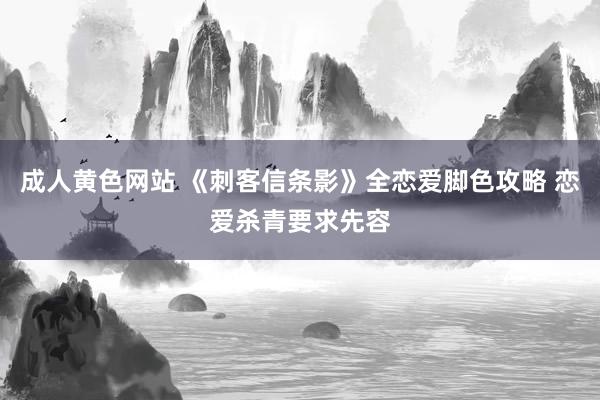 成人黄色网站 《刺客信条影》全恋爱脚色攻略 恋爱杀青要求先容