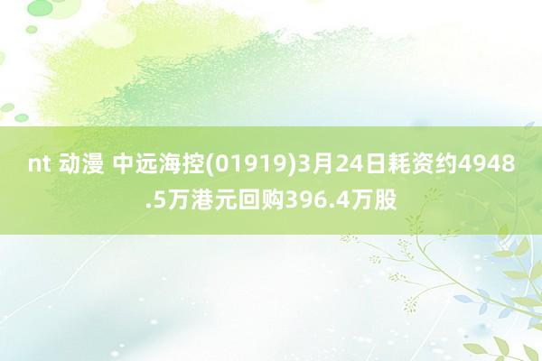 nt 动漫 中远海控(01919)3月24日耗资约4948.5万港元回购396.4万股