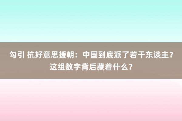 勾引 抗好意思援朝：中国到底派了若干东谈主？这组数字背后藏着什么？